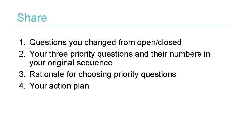 Share 1. Questions you changed from open/closed 2. Your three priority questions and their