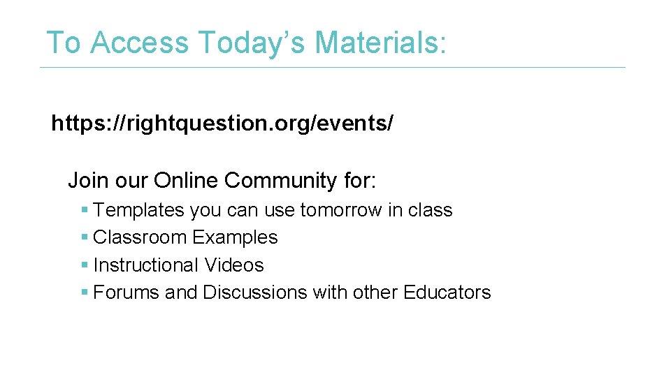 To Access Today’s Materials: https: //rightquestion. org/events/ Join our Online Community for: § Templates
