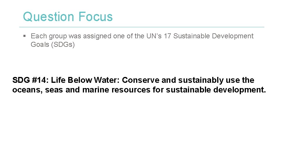 Question Focus § Each group was assigned one of the UN’s 17 Sustainable Development