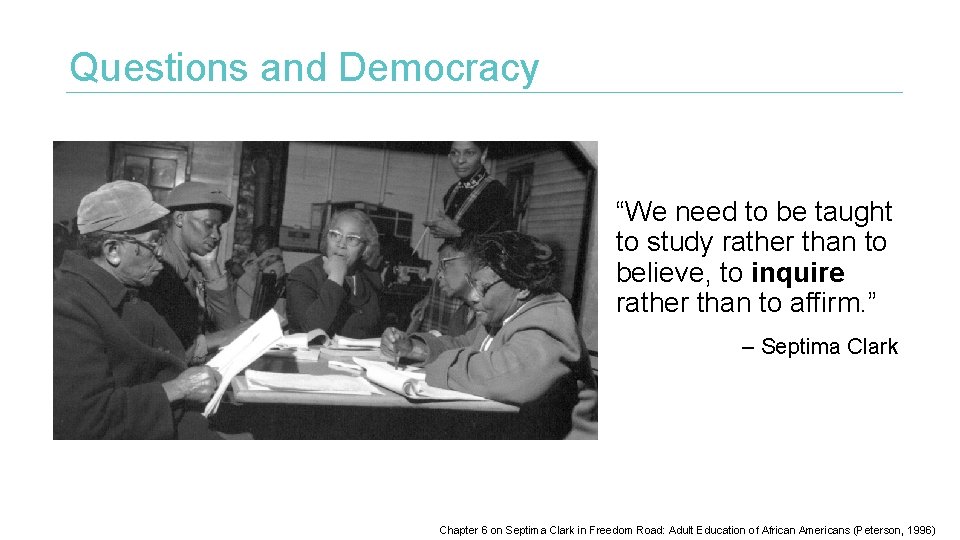 Questions and Democracy “We need to be taught to study rather than to believe,