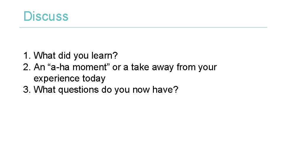 Discuss 1. What did you learn? 2. An “a-ha moment” or a take away