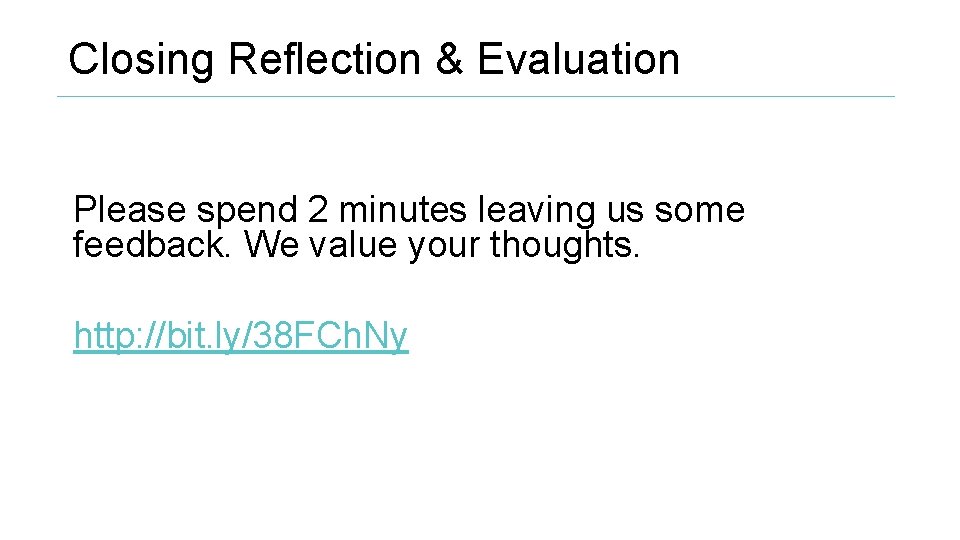 Closing Reflection & Evaluation Please spend 2 minutes leaving us some feedback. We value
