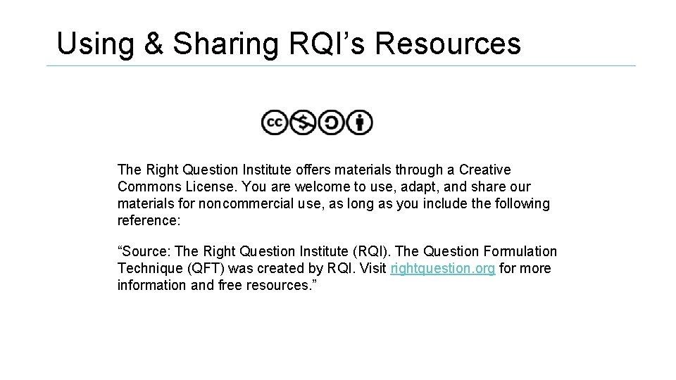 Using & Sharing RQI’s Resources The Right Question Institute offers materials through a Creative