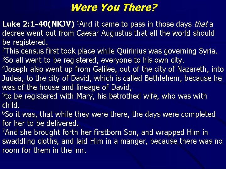 Were You There? Luke 2: 1 -40(NKJV) 1 And it came to pass in