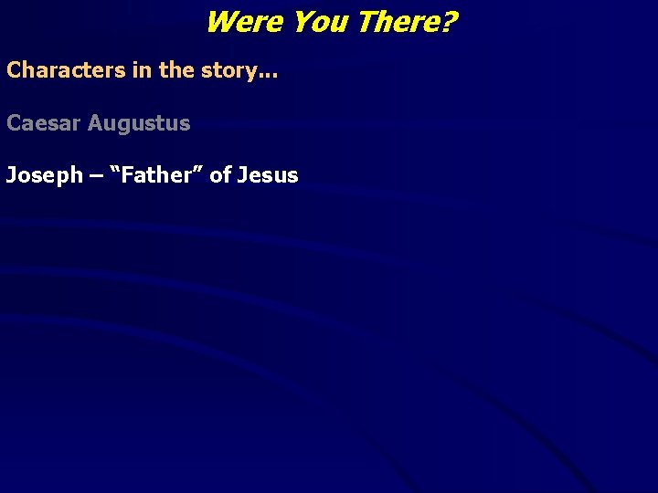 Were You There? Characters in the story. . . Caesar Augustus Joseph – “Father”