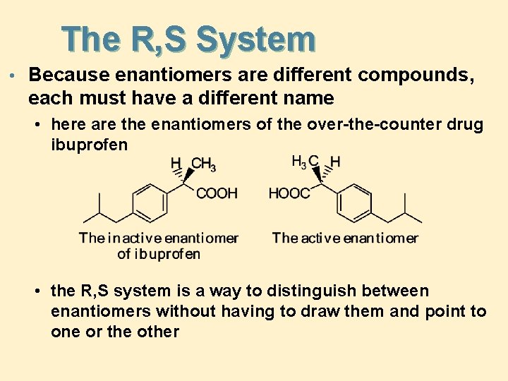 The R, S System • Because enantiomers are different compounds, each must have a