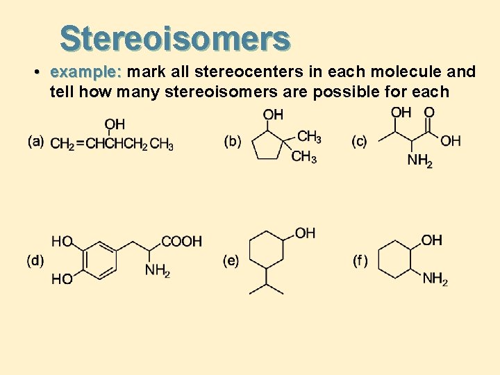 Stereoisomers • example: mark all stereocenters in each molecule and tell how many stereoisomers