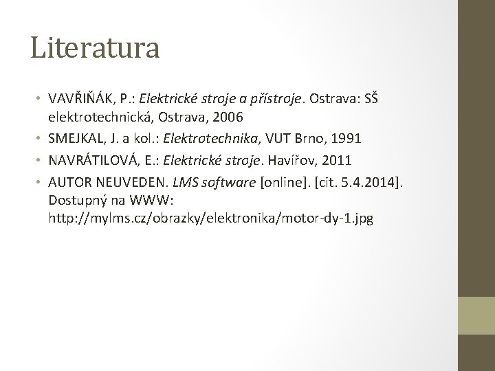 Literatura • VAVŘIŇÁK, P. : Elektrické stroje a přístroje. Ostrava: SŠ elektrotechnická, Ostrava, 2006