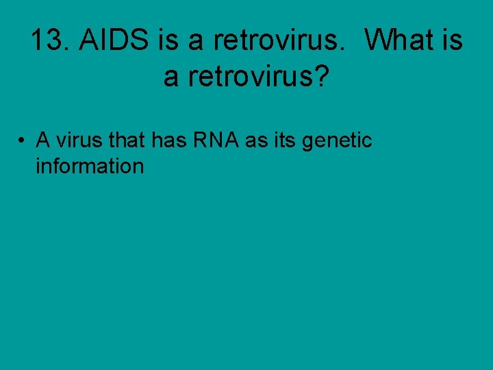 13. AIDS is a retrovirus. What is a retrovirus? • A virus that has