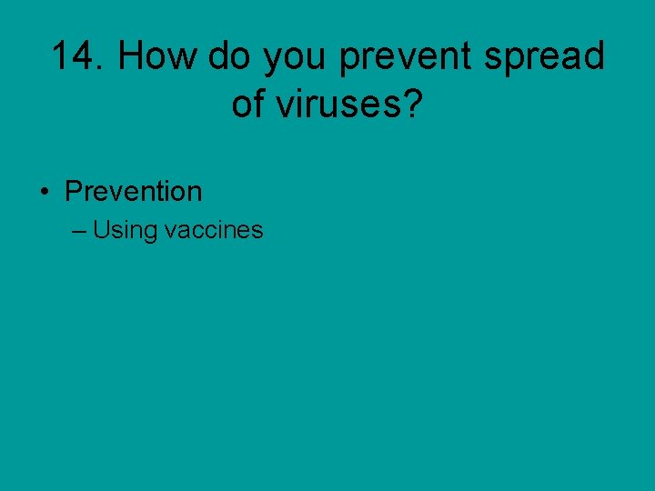 14. How do you prevent spread of viruses? • Prevention – Using vaccines 