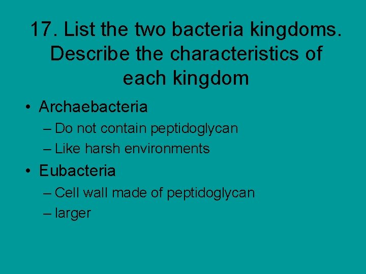 17. List the two bacteria kingdoms. Describe the characteristics of each kingdom • Archaebacteria