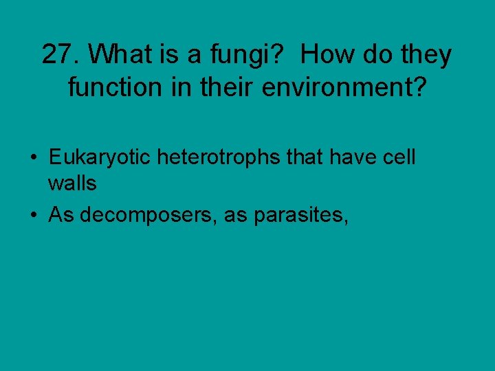 27. What is a fungi? How do they function in their environment? • Eukaryotic