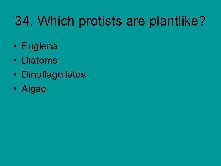 34. Which protists are plantlike? • • Euglena Diatoms Dinoflagellates Algae 