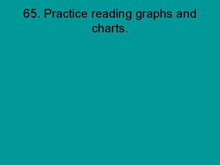 65. Practice reading graphs and charts. 