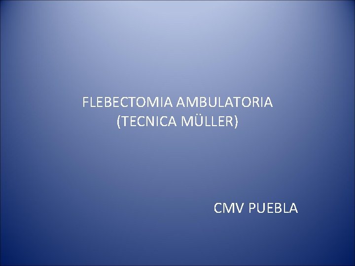 FLEBECTOMIA AMBULATORIA (TECNICA MÜLLER) CMV PUEBLA 