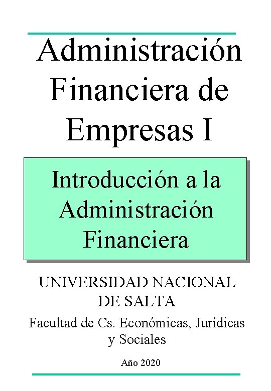 Administración Financiera de Empresas I Introducción a la Administración Financiera UNIVERSIDAD NACIONAL DE SALTA Administración Financiera de Empresas I Introducción a la Administración Financiera UNIVERSIDAD NACIONAL DE SALTA