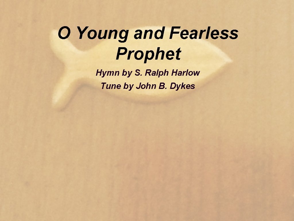O Young and Fearless Prophet Hymn by S. Ralph Harlow Tune by John B.