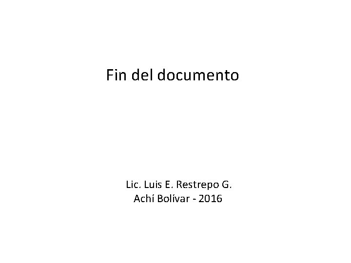 Fin del documento Lic. Luis E. Restrepo G. Achí Bolívar - 2016 