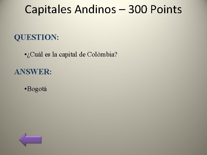Capitales Andinos – 300 Points QUESTION: • ¿Cuál es la capital de Colómbia? ANSWER:
