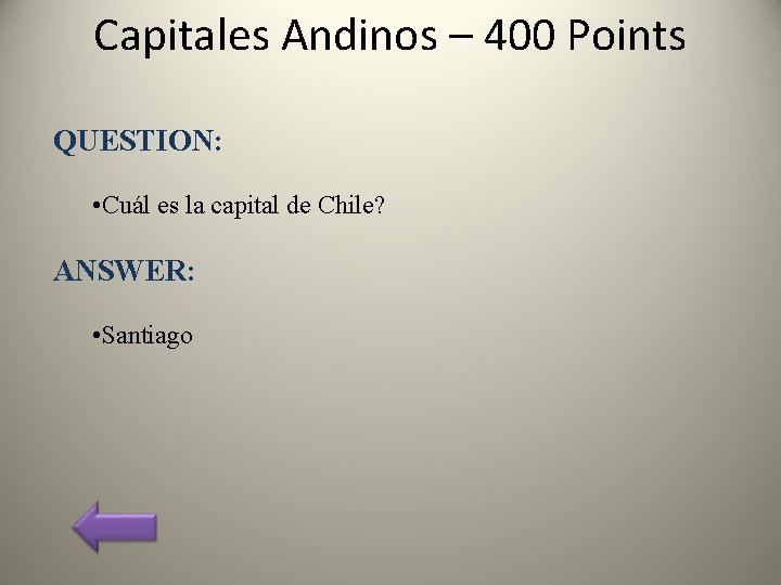 Capitales Andinos – 400 Points QUESTION: • Cuál es la capital de Chile? ANSWER: