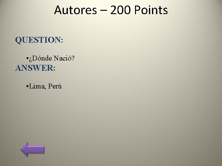 Autores – 200 Points QUESTION: • ¿Dónde Nació? ANSWER: • Lima, Perú 