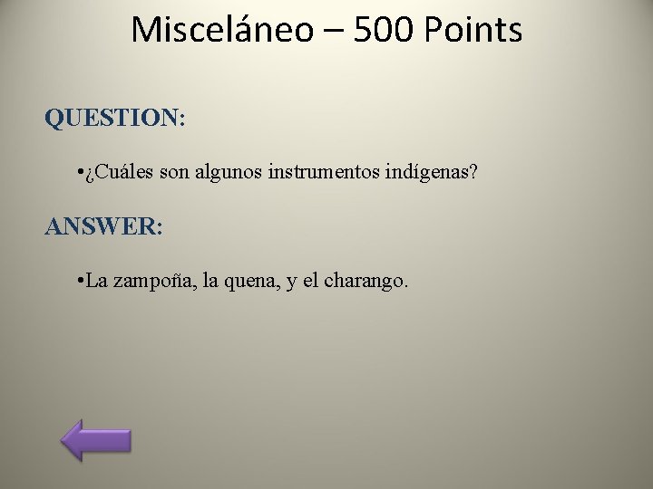 Misceláneo – 500 Points QUESTION: • ¿Cuáles son algunos instrumentos indígenas? ANSWER: • La