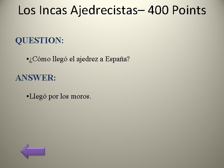 Los Incas Ajedrecistas– 400 Points QUESTION: • ¿Cómo llegó el ajedrez a España? ANSWER: