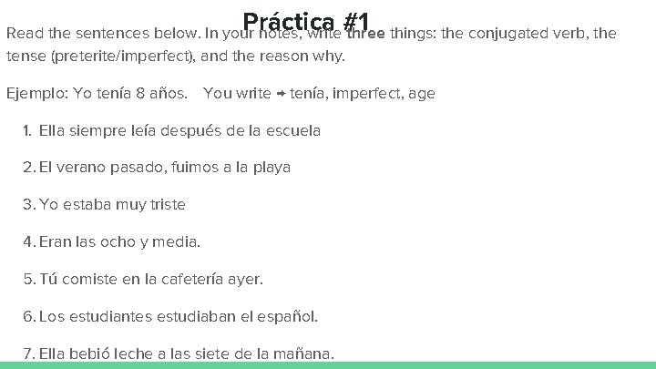 Práctica #1 Read the sentences below. In your notes, write three things: the conjugated