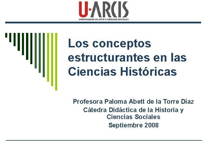 Los conceptos estructurantes en las Ciencias Históricas Profesora Paloma Abett de la Torre Díaz