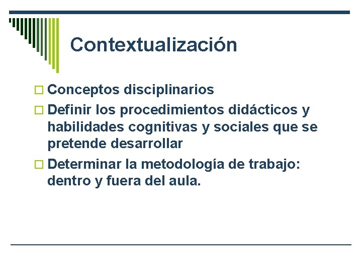 Contextualización o Conceptos disciplinarios o Definir los procedimientos didácticos y habilidades cognitivas y sociales