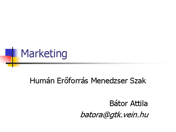 Marketing Humán Erőforrás Menedzser Szak Bátor Attila batora@gtk. vein. hu 