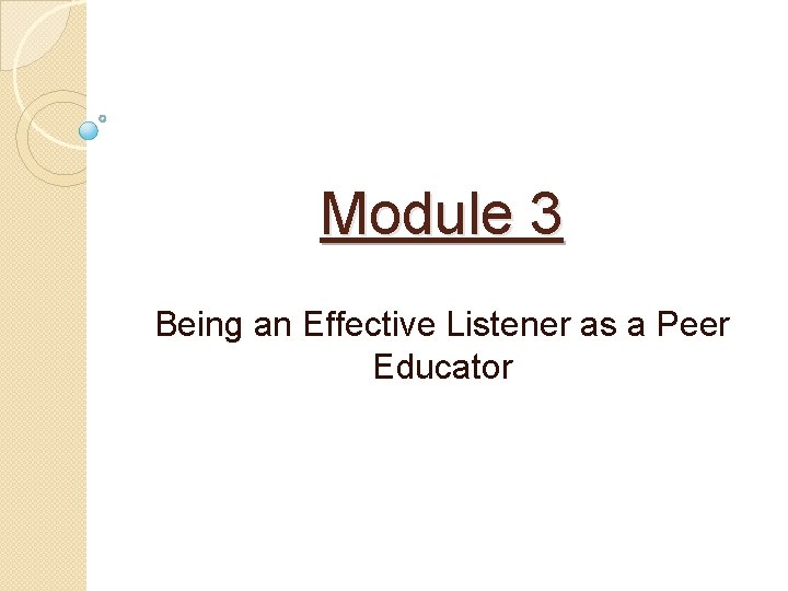 Module 3 Being an Effective Listener as a Peer Educator 