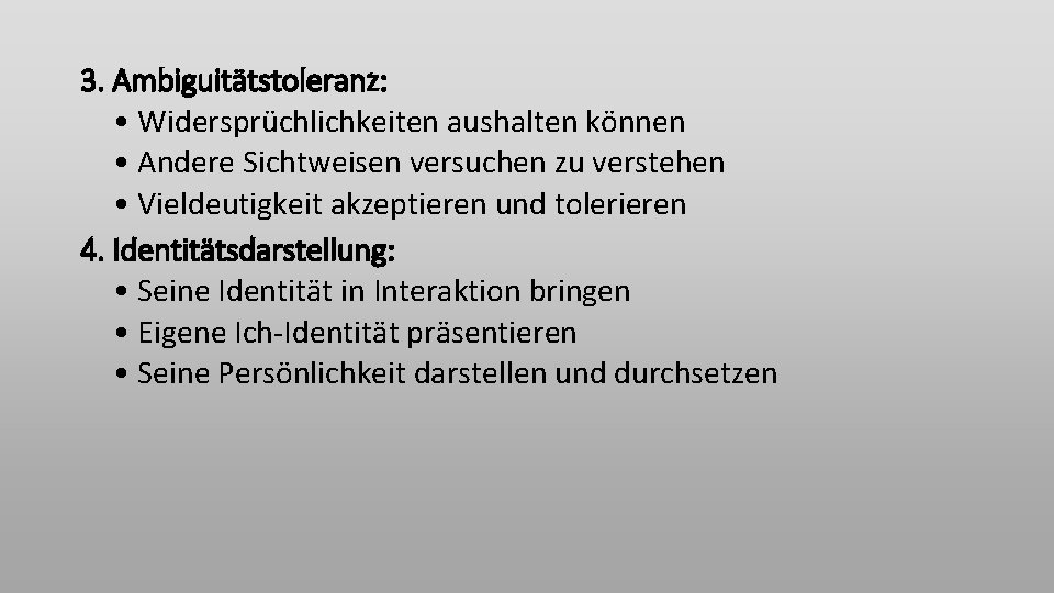 3. Ambiguitätstoleranz: • Widersprüchlichkeiten aushalten können • Andere Sichtweisen versuchen zu verstehen • Vieldeutigkeit