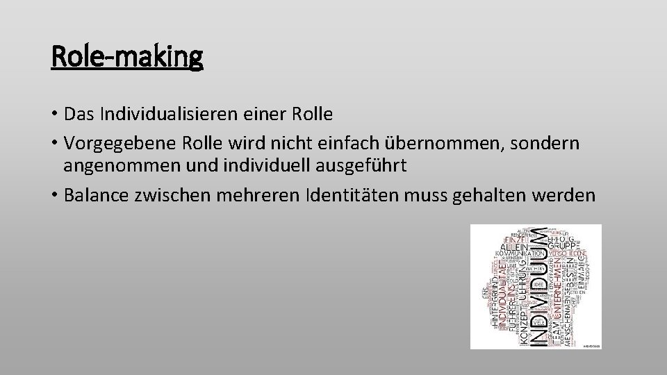 Role-making • Das Individualisieren einer Rolle • Vorgegebene Rolle wird nicht einfach übernommen, sondern