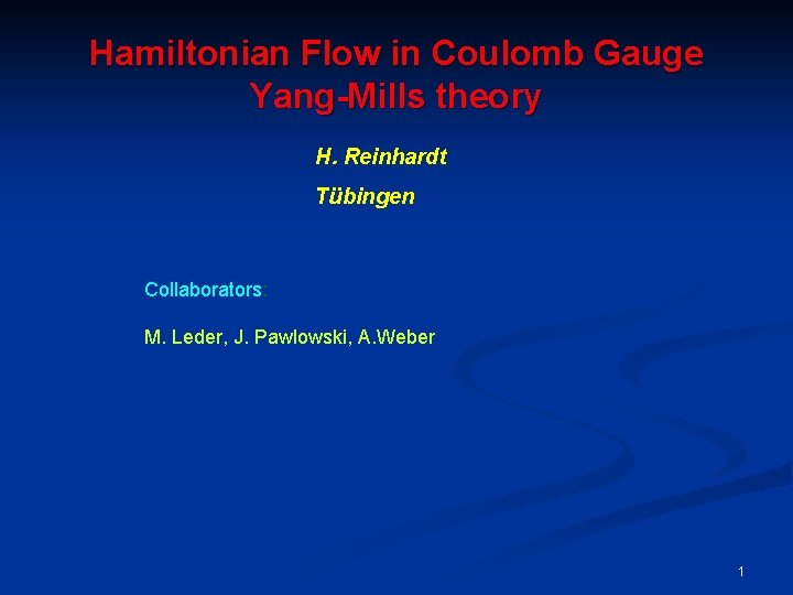 Hamiltonian Flow in Coulomb Gauge Yang-Mills theory H. Reinhardt Tübingen Collaborators: M. Leder, J.