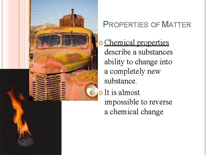 PROPERTIES OF MATTER Chemical properties describe a substances ability to change into a completely