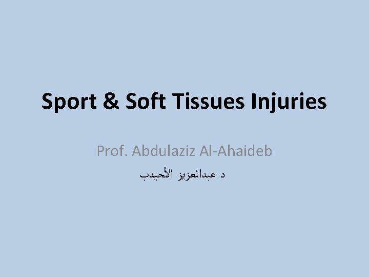 Sport & Soft Tissues Injuries Prof. Abdulaziz Al-Ahaideb ﺩ ﻋﺒﺪﺍﻟﻌﺰﻳﺰ ﺍﻷﺤﻴﺪﺏ 