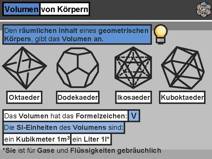 Volumen von Körpern Den räumlichen Inhalt eines geometrischen Körpers, gibt das Volumen an. Oktaeder