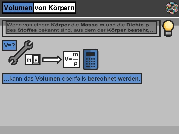 Volumen von Körpern V=? m …kann das Volumen ebenfalls berechnet werden. 