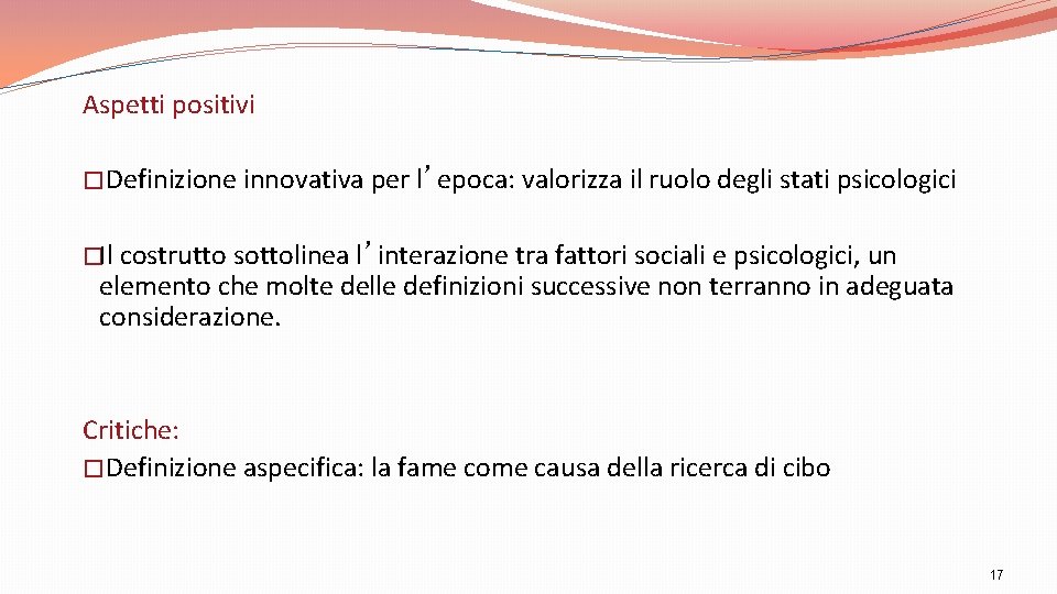 Aspetti positivi �Definizione innovativa per l’epoca: valorizza il ruolo degli stati psicologici �Il costrutto