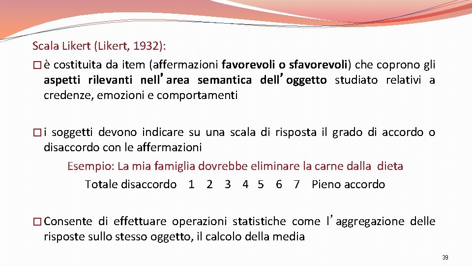 Scala Likert (Likert, 1932): � è costituita da item (affermazioni favorevoli o sfavorevoli) che