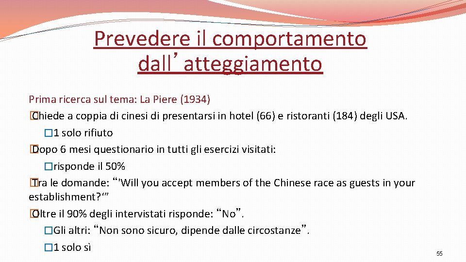 Prevedere il comportamento dall’atteggiamento Prima ricerca sul tema: La Piere (1934) � Chiede a