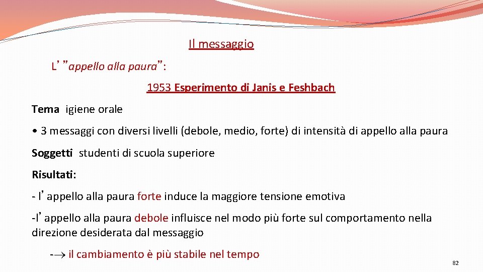 Il messaggio L’”appello alla paura”: 1953 Esperimento di Janis e Feshbach Tema: igiene orale