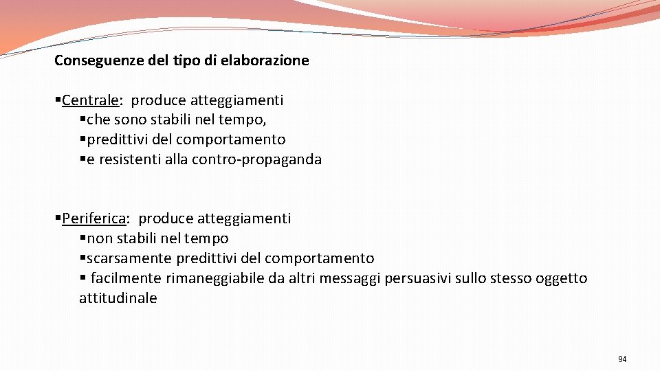 Conseguenze del tipo di elaborazione §Centrale: produce atteggiamenti §che sono stabili nel tempo, §predittivi