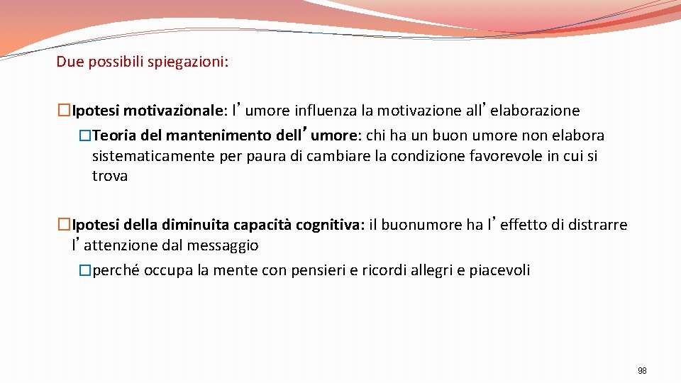 Due possibili spiegazioni: �Ipotesi motivazionale: l’umore influenza la motivazione all’elaborazione �Teoria del mantenimento dell’umore: