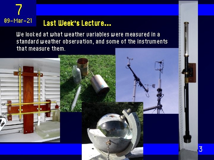 7 09 -Mar-21 Last Week’s Lecture… We looked at what weather variables were measured