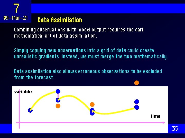 7 09 -Mar-21 Data Assimilation Combining observations with model output requires the dark mathematical