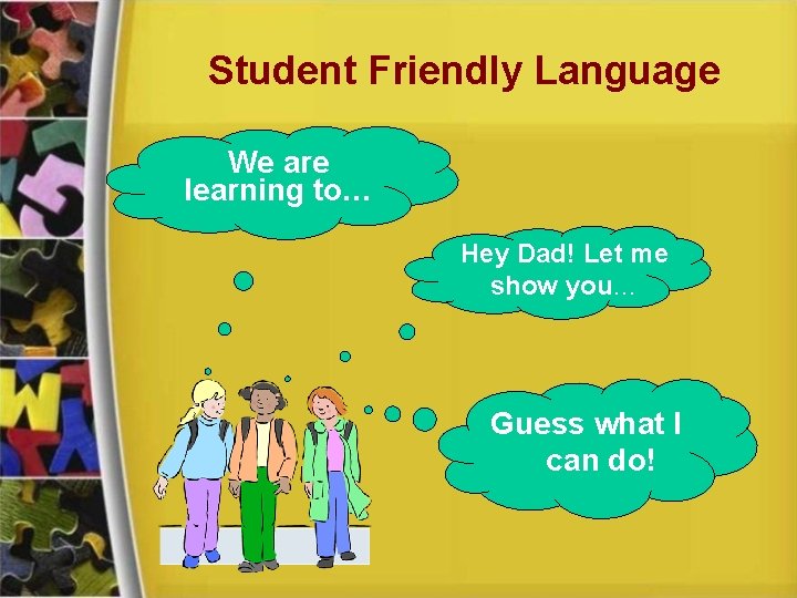 Student Friendly Language We are learning to… Hey Dad! Let me show you… Guess