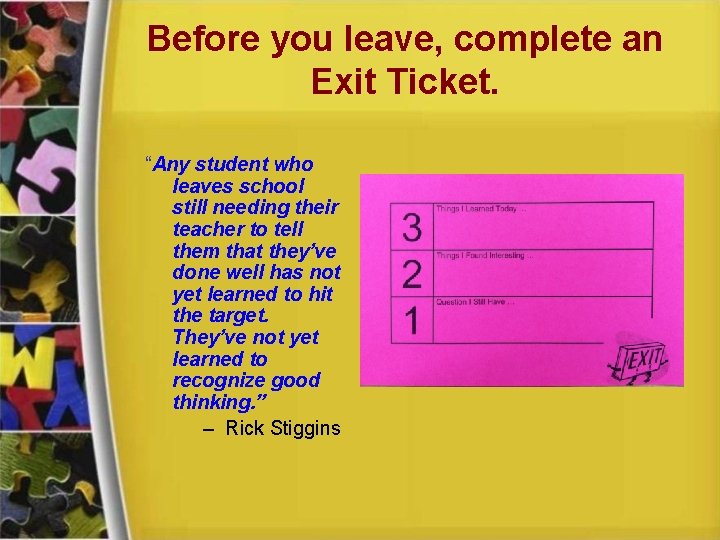 Before you leave, complete an Exit Ticket. “Any student who leaves school still needing