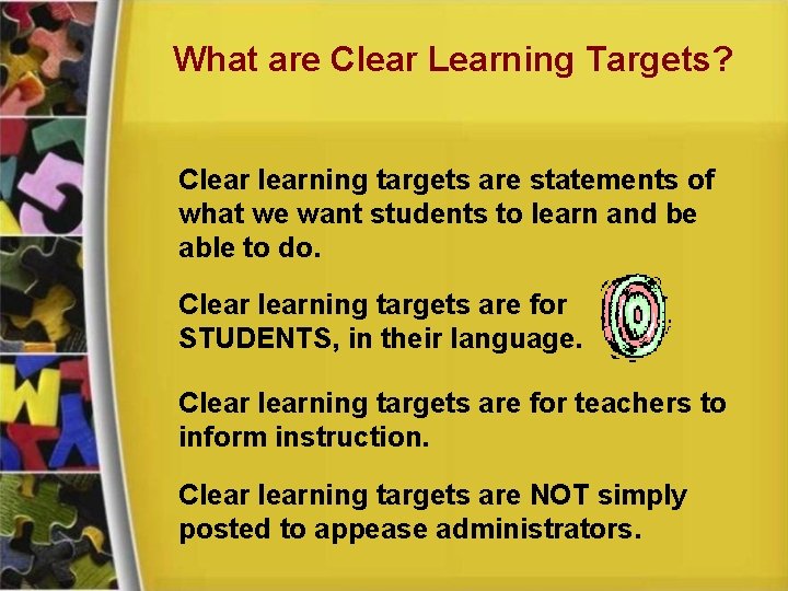 What are Clear Learning Targets? Clearning targets are statements of what we want students